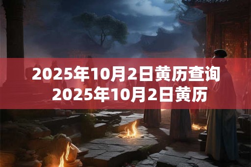 2025年10月2日黄历查询  2025年10月2日黄历