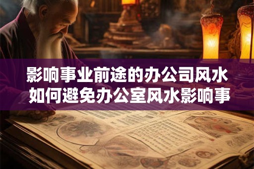 影响事业前途的办公司风水 如何避免办公室风水影响事业前途
