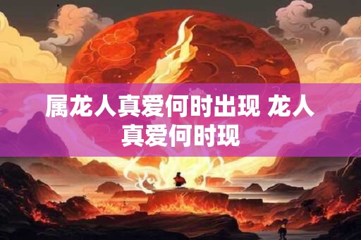 属龙人真爱何时出现 龙人真爱何时现