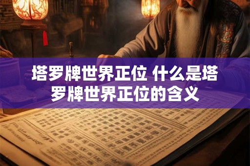 塔罗牌世界正位 什么是塔罗牌世界正位的含义