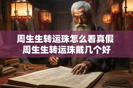周生生转运珠怎么看真假 周生生转运珠戴几个好