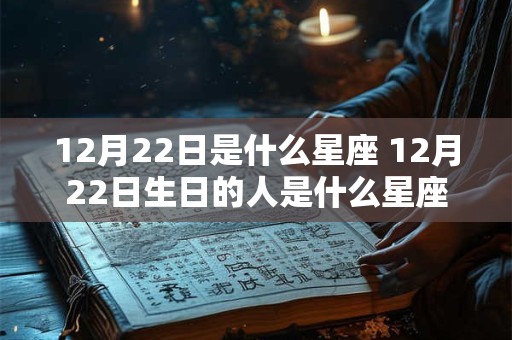 12月22日是什么星座 12月22日生日的人是什么星座