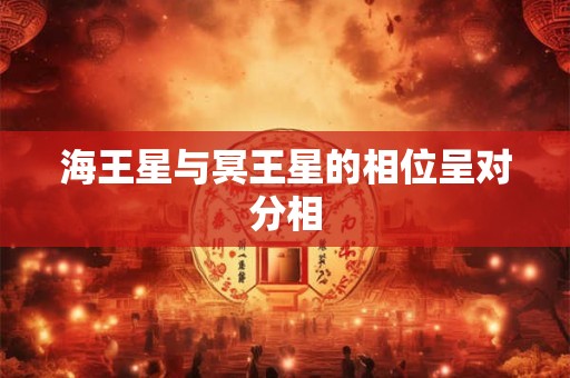 海王星与冥王星的相位呈对分相