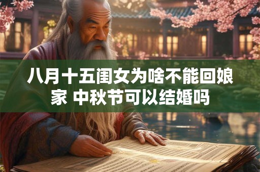 八月十五闺女为啥不能回娘家 中秋节可以结婚吗