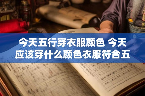 今天五行穿衣服颜色 今天应该穿什么颜色衣服符合五行理论