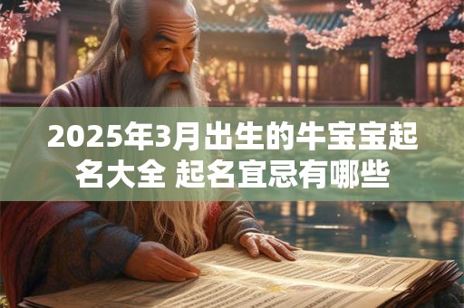 2025年3月出生的牛宝宝起名大全 起名宜忌有哪些