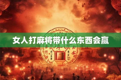 女人打麻将带什么东西会赢