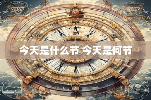 今天是什么节 今天是何节