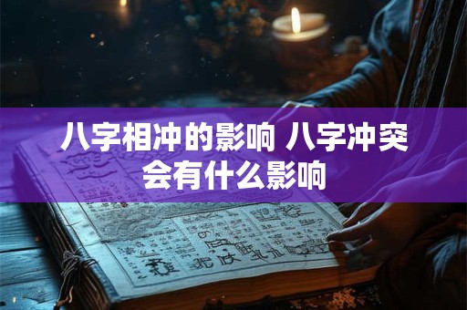 八字相冲的影响 八字冲突会有什么影响