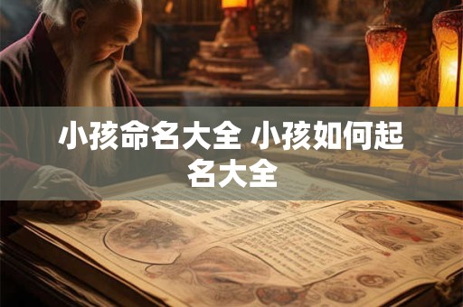小孩命名大全 小孩如何起名大全