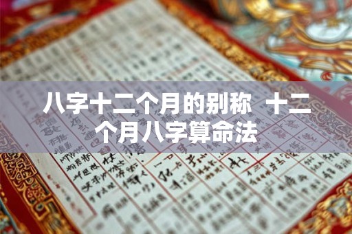 八字十二个月的别称  十二个月八字算命法