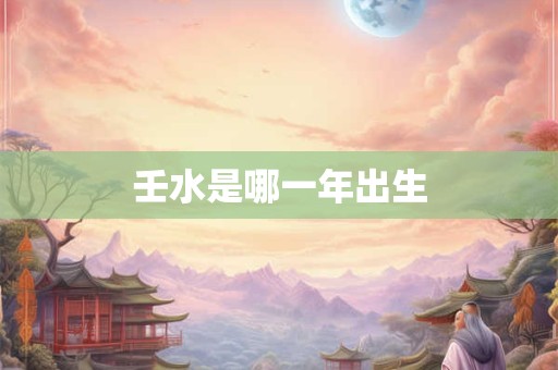 壬水是哪一年出生