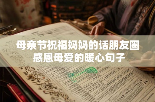 母亲节祝福妈妈的话朋友圈 感恩母爱的暖心句子