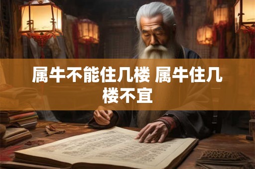 属牛不能住几楼 属牛住几楼不宜
