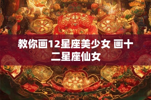 教你画12星座美少女 画十二星座仙女