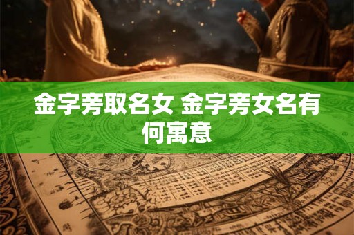 金字旁取名女 金字旁女名有何寓意
