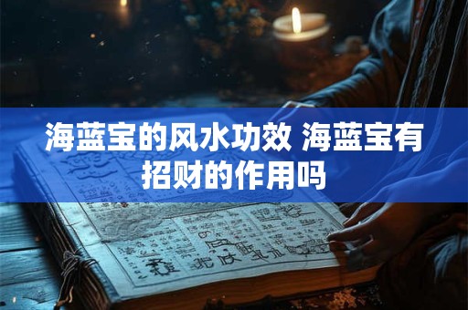 海蓝宝的风水功效 海蓝宝有招财的作用吗