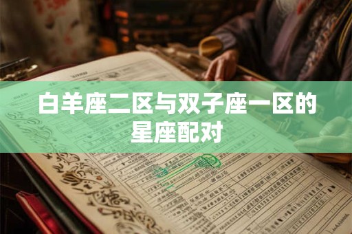 白羊座二区与双子座一区的星座配对