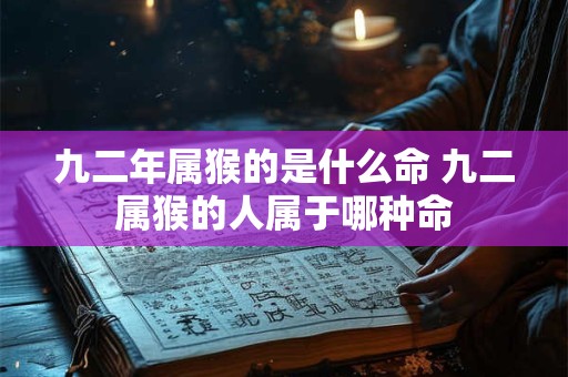九二年属猴的是什么命 九二属猴的人属于哪种命