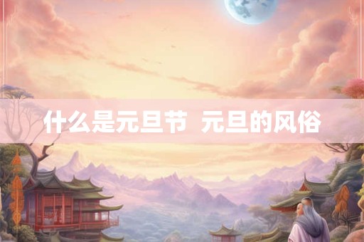 什么是元旦节  元旦的风俗