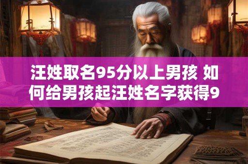汪姓取名95分以上男孩 如何给男孩起汪姓名字获得95分以上