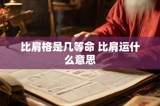 比肩格是几等命 比肩运什么意思