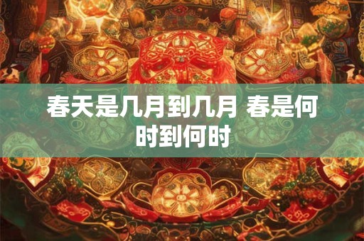 春天是几月到几月 春是何时到何时