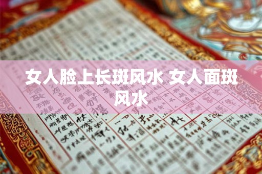 女人脸上长斑风水 女人面斑风水