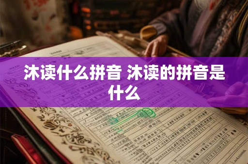 沐读什么拼音 沐读的拼音是什么