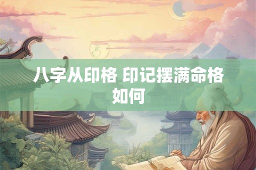 八字从印格 印记摆满命格如何