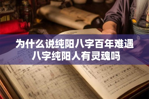 为什么说纯阳八字百年难遇 八字纯阳人有灵魂吗