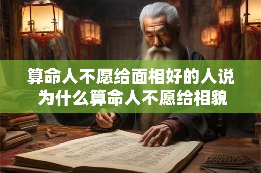 算命人不愿给面相好的人说 为什么算命人不愿给相貌优美的人算命