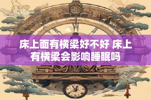 床上面有横梁好不好 床上有横梁会影响睡眠吗