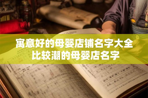 寓意好的母婴店铺名字大全 比较潮的母婴店名字