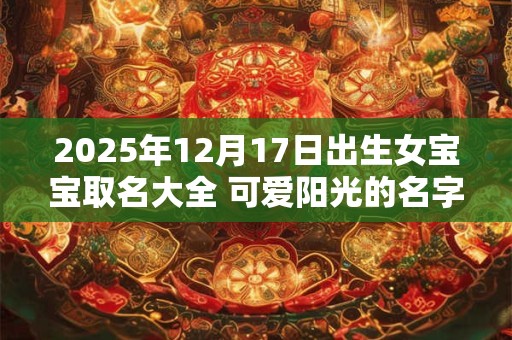 2025年12月17日出生女宝宝取名大全 可爱阳光的名字分享