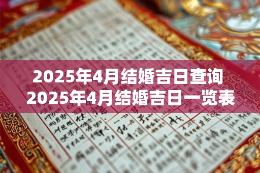 2025年4月结婚吉日查询 2025年4月结婚吉日一览表