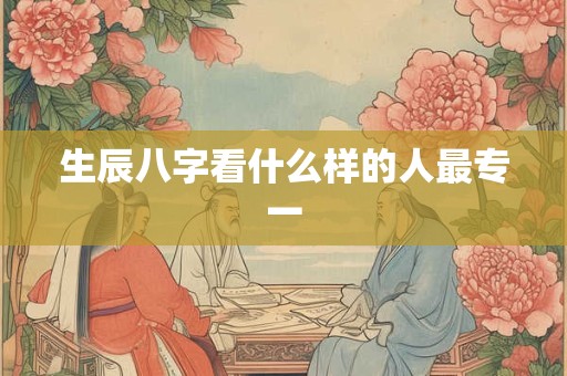 生辰八字看什么样的人最专一