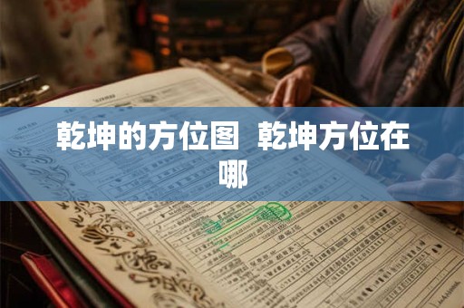 乾坤的方位图  乾坤方位在哪