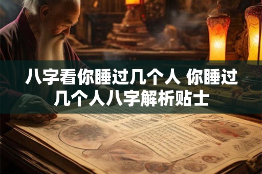 八字看你睡过几个人 你睡过几个人八字解析贴士