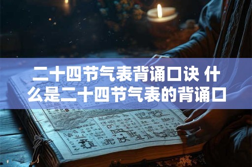 二十四节气表背诵口诀 什么是二十四节气表的背诵口诀