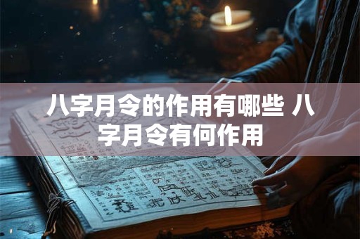 八字月令的作用有哪些 八字月令有何作用