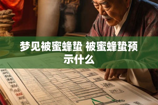 详细阅读:梦见被蜜蜂蛰 被蜜蜂蛰预示什么 梦见被蜜蜂蛰 被蜜蜂蛰预示什么