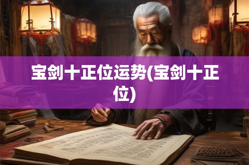 宝剑十正位运势(宝剑十正位)