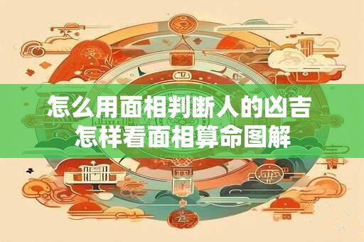 怎么用面相判断人的凶吉 怎样看面相算命图解