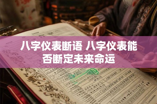 八字仪表断语 八字仪表能否断定未来命运