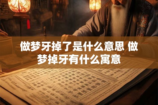 做梦牙掉了是什么意思 做梦掉牙有什么寓意