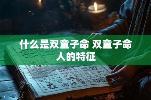什么是双童子命 双童子命人的特征