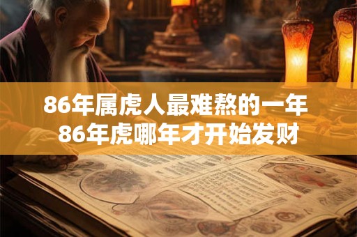 86年属虎人最难熬的一年 86年虎哪年才开始发财