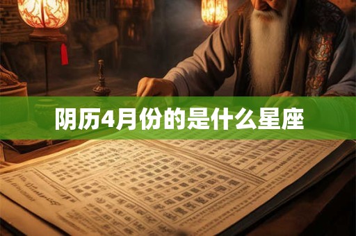 阴历4月份的是什么星座