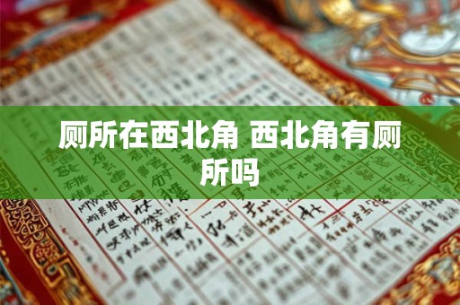 厕所在西北角 西北角有厕所吗